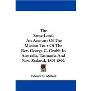 The Same Lord: An Account of the Mission Tour of the Rev. George C. Grubb in Australia, Tasmania and New Zealand, 1891-1892