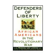 Defenders of Liberty African Americans in the Revolutionary War