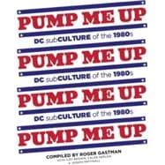 Pump Me Up: Dc Subculture of the 1980's,9781584235132 Pump Me Up: Dc Subculture of the 1980's,9781584235132