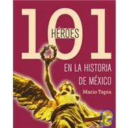 101 Heroes De La Historia De Mexico/ 101 Heroes Of Mexican History