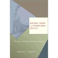 Rational Theory of International Politics : The Logic of Competition and Cooperation