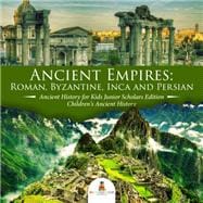 Ancient Empires : Roman, Byzantine, Inca and Persian | Ancient History for Kids Junior Scholars Edition | Children's Ancient History