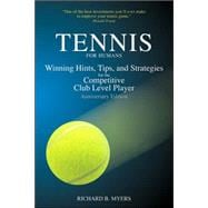 Tennis for Humans Winning Hints, Tips, and Strategies for the Competitive Club Level Player
