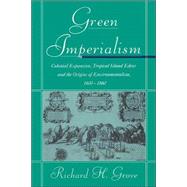 Green Imperialism: Colonial Expansion, Tropical Island Edens and the Origins of Environmentalism, 1600â€“1860