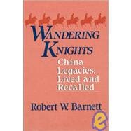 Wandering Knights: China Legacies, Lived and Recalled: China Legacies, Lived and Recalled