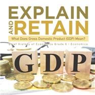 Explain and Retain : What Does Gross Domestic Product (GDP) Mean? | Brief History of Economics Grade 6 | Economics