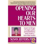 Opening Our Hearts to Men Learn to Let Go of Anger, Pain, and Loneliness and Create a Love That Works