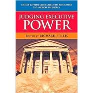 Judging Executive Power Sixteen Supreme Court Cases that Have Shaped the American Presidency