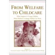 From Welfare to Childcare : What Happens to Young Children When Single Mothers Exchange Welfare for Work?