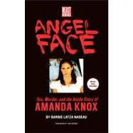 Angel Face : Sex, Murder and the Inside Story of Amanda Knox