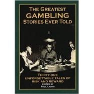 The Greatest Gambling Stories Ever Told; Twenty-Seven Unforgettable Tales