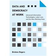 Data and Democracy at Work Advanced Information Technologies, Labor Law, and the New Working Class