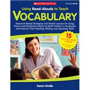 Using Read-Alouds to Teach Vocabulary Research-Based Strategies and Model Lessons for Using Fiction and Nonfiction Books to Build Children’s Vocabulary and Improve Their Reading, Writing, and Speaking Skills