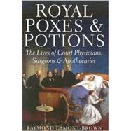 Royal Poxes and Potions: The Lives of Court Physicians, Surgeons and Apothecaries