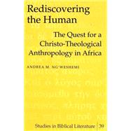 Rediscovering the Human : The Quest for a Christo-Theological Anthropology in Africa