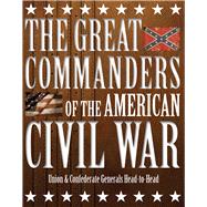The Great Commanders of the American Civil War Union & Confederate Generals Head-to-Head