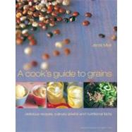 A Cook's Guide to Grains Delicious Recipes, Culinary Advice and Nutritional Facts