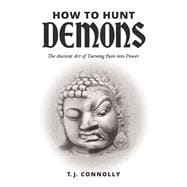 How to Hunt Demons The Ancient Art of Turning Pain into Power