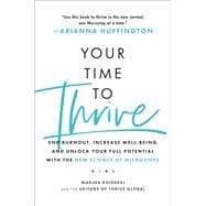 Your Time to Thrive End Burnout, Increase Well-being, and Unlock Your Full Potential with the New Science of Microsteps