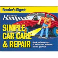 The Family Handyman: Simple Car Care & Repair: Quick and Easy Ways to Understand, Maintain, and Fix Your Car