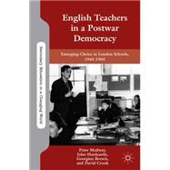 English Teachers in a Postwar Democracy Emerging Choice in London Schools, 1945-1965
