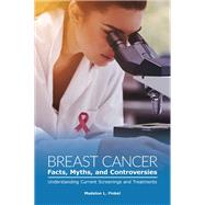 Breast Cancer Facts, Myths, and Controversies: Understanding Current Screenings and Treatments