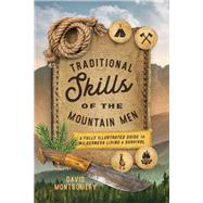 Traditional Skills of the Mountain Men A Fully Illustrated Guide To Wilderness Living And Survival