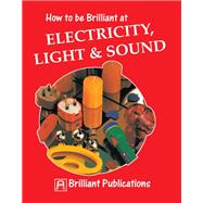 How to be Brilliant at Electricity, Light & Sound
