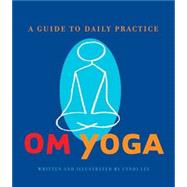 Om Yoga: A Guide To Daily Practice
