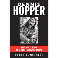 Dennis Hopper The Wild Ride of a Hollywood Rebel