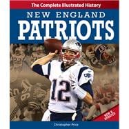 New England Patriots New & Updated Edition The Complete Illustrated History