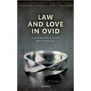 Law and Love in Ovid Courting Justice in the Age of Augustus
