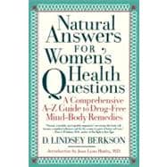 Natural Answers for Women's Health Questions : A Comprehensive A-Z Guide to Drug-Free Mind-Body Remedies