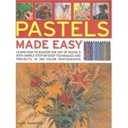 Pastels Made Easy : Learn How to Master the Art of Pastels with Step-by-Step Techniques and Projects, in 150 Colour Photographs