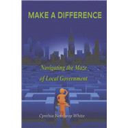 Make a Difference Navigating the Maze of Local Government