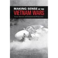 Making Sense of the Vietnam Wars Local, National, and Transnational Perspectives