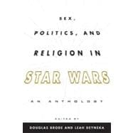 Sex, Politics, and Religion in Star Wars An Anthology