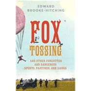 Fox Tossing And Other Forgotten and Dangerous Sports, Pastimes, and Games,9781501115141