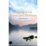Coping with Fears and Phobias A CBT Guide to Understanding and Facing Your Anxieties
