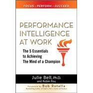 Performance Intelligence at Work: The 5 Essentials to Achieving The Mind of a Champion