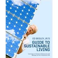 Ed Begley, Jr. 's Guide to Sustainable Living : Learning to Conserve Resources and Manage an Eco-Conscious Life