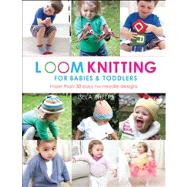 Loom Knitting for Babies & Toddlers More Than 30 Easy No-Needle Designs