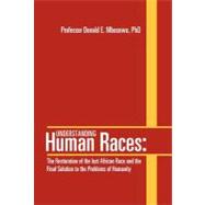Understanding Human Races: The Restoration of the Lost African Race and the Final Solution to the Problems of Humanity
