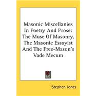 Masonic Miscellanies in Poetry and Prose : The Muse of Masonry, the Masonic Essayist and the Free-Mason's Vade Mecum,9780548135143