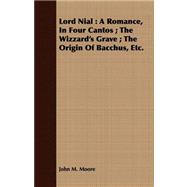 Lord Nial: A Romance, in Four Cantos; the Wizzard's Grave; the Origin of Bacchus, Etc.