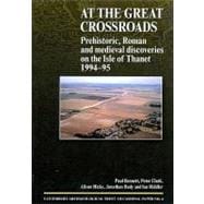 At the Great Crossroads : Prehistoric, Roman and Medieval Discoveries on the Isle of Thanet 1994-95