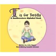 T Is for Tortilla : A Southwestern Alphabet Book
