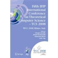 Fifth Ifip International Conference on Theoretical Computer Science - Tcs 2008: Ifip 20th World Computer Congress, Tc 1, Foundations of Computer Science, September 7-10, 2008, Milano, Italy