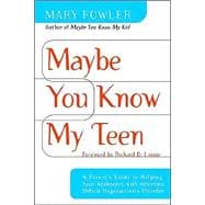 Maybe You Know My Teen A Parent's Guide to Helping Your Adolescent With Attention Deficit Hyperactivity Disorder