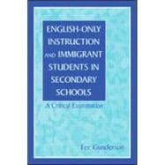 English-Only Instruction and Immigrant Students in Secondary Schools: A Critical Examination